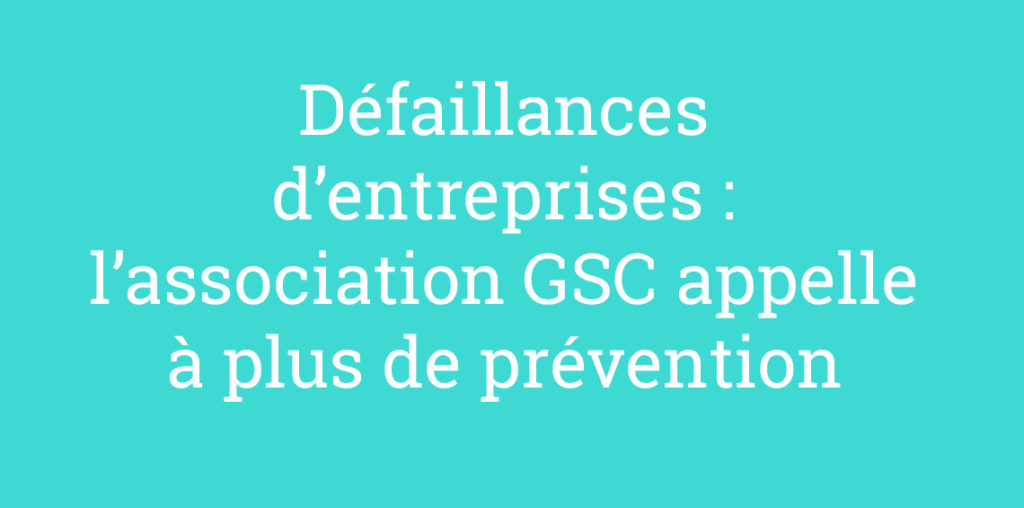 Défaillances d'entreprises : l'association GSC appelle à plus de prévention